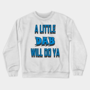 A Little Dab Will Do Ya - Cam Crewneck Sweatshirt